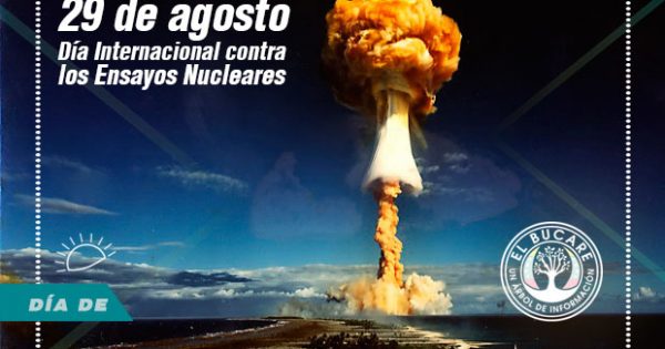 Día Internacional Contra Los Ensayos Nucleares El Bucare